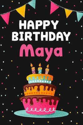 Happy Birthday Maya: Cool Personalized First Name Notebook, 6x9 blank lined journal, 120 pages - an Appreciation Gift - Gift for Women/Girls, Unique Present, Birthday gift idea