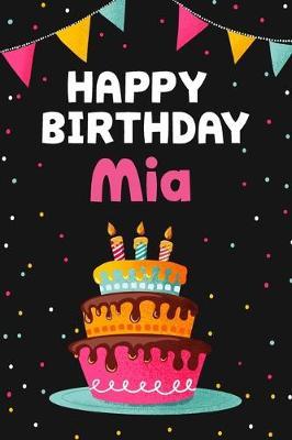 Happy Birthday Mia: Cool Personalized First Name Notebook, 6x9 blank lined journal, 120 pages - an Appreciation Gift - Gift for Women/Girls, Unique Present, Birthday gift idea