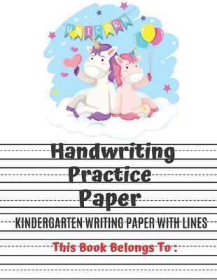 Kindergarten Writing Paper With Lines: Unicorn Handwriting Practice, ABC Print Handwriting Book, Dotted Lined Writing Paper for Kids.