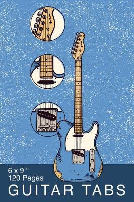 Guitar Tabs: Guitar Tabulator Block I Numbered Notebook with Table of Contents I Gift Music Sheet for Guitar Players and Those who want to Become Guitar Players I Songbook for Guitar Fingerings with E Tab Chart I 6x9 ; 120 pages