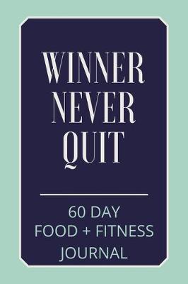 Winner Never Quit: A 60 Day Food and Fitness Journal, Daily Activity Meal and Excercise Tracker Notebook 6x9