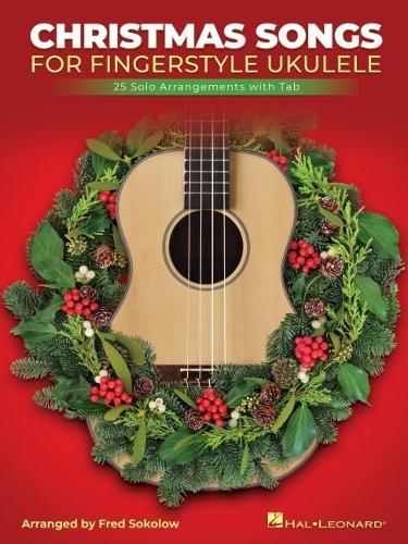 Christmas Songs for Solo Fingerstyle Ukulele: 25 Solo Arrangements with Notation and Tab