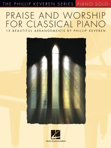 Praise and Worship for Classical Piano: 15 Beautiful Arrangements by Phillip Keveren