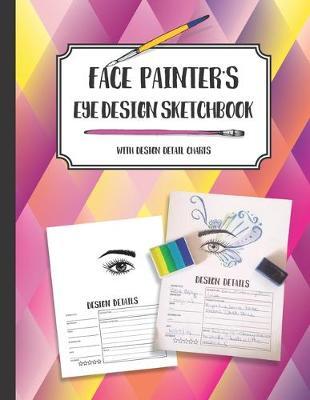 Face Painter's Eye Design Sketchbook with design detail charts: Draw, doodle, sketch or color eye design ideas