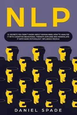 Nlp: 21 secrets you didn't know about human mind; how to analyze it with cognitive behavioral therapy, explore and manipulate it with dark psychology