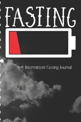 FASTING Intermittent Fasting Journal: The Ultimate Intermittent Fasting 101 Journal. Makes a Great Essential for Proven Weight Loss Results: Combined With The Ketogenic Diet for Fast Effective Keto Fat Burn. Beginner Friendly.