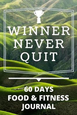 Winner Never Quit: A 60 Day Food and Fitness Journal, Daily Activity Meal and Excercise Tracker Notebook 6x9