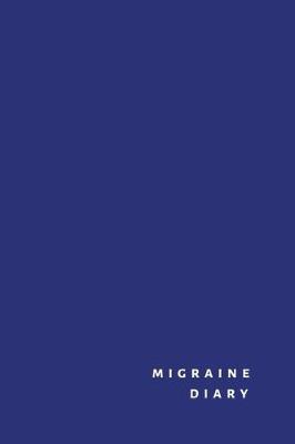 Migraine Diary: Journal, log book, tracker notebook to list migraine trigger foods, symptoms, weather, medication, pain scale and hours of sleep.