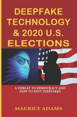 Deepfake Technology & 2020 U.S. Elections: A Threat to Democracy and How to Spot Deepfakes