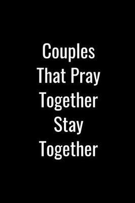 Couples That Pray Together Stay Together: Prayer Journal