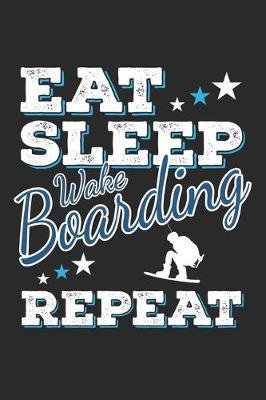 Eat Sleep Wakeboarding Repeat: Funny Cool Wakeboarder Journal - Notebook - Workbook - Diary - Planner - 6x9 - 120 Quad Paper Pages - Cute Gift For Wakeboarding Enthusiasts, Lovers, Fans, Instructors