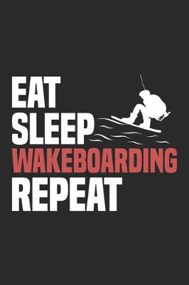 Eat Sleep Wakeboarding Repeat: Funny Cool Wakeboarder Journal - Notebook - Workbook - Diary - Planner - 6x9 - 120 Quad Paper Pages - Cute Gift For Wakeboarding Enthusiasts, Lovers, Fans, Instructors