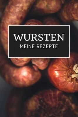 Wursten - Meine Rezepte: Notizbuch zum Aufschreiben deiner Rezepte zum Wurst selber machen - Wurstherstellung - Wurst machen