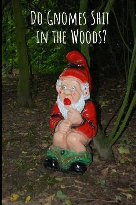 Do Gnomes Shit In The Woods?: Cheeky Gnome Caught In The Act. Notebook Journal.