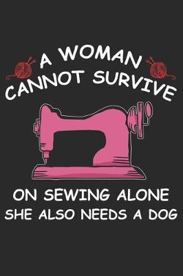 A Women Cannot Survive On Sewing Alone She Also Needs A Dog: Funny Sewing lined journal gifts for Women . Best Lined Journal gifts for sewers who loves sewing. This Funny Women Sewing Lined journal Gifts is the perfect Lined Journal Gifts For Sewers.
