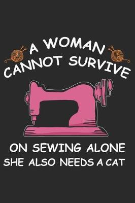 A Women Cannot Survive On Sewing Alone She Also Needs A Cat: Funny Sewing lined journal gifts for Women . Best Lined Journal gifts for sewers who loves sewing. This Funny Women Sewing Lined journal Gifts is the perfect Lined Journal Gifts For Sewers.