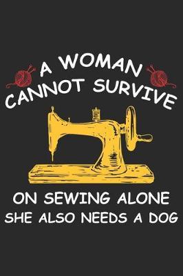 A Women Cannot Survive On Sewing Alone She Also Needs A Dog: Funny Sewing lined journal gifts for Women . Best Lined Journal gifts for sewers who loves sewing. This Funny Women Sewing Lined journal Gifts is the perfect Lined Journal Gifts For Sewers.