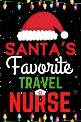 Santa's Favorite Travel Nurse: A Super Amazing Christmas Travel Nurse Journal Notebook.Christmas Gifts For Travel Nurse. Lined 100 pages 6  X9  Handbook Or Dairy.