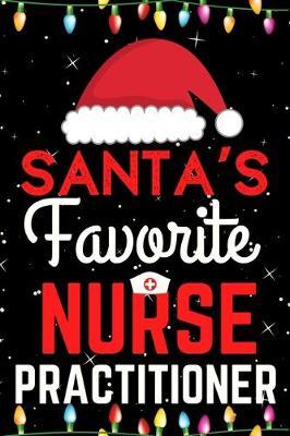 Santa's Favorite Nurse Practitioner: A Super Amazing Christmas Nurse Practitioner Journal Notebook.Christmas Gifts For Nurse Practitioner. Lined 100 pages 6  X9  Handbook Or Dairy.