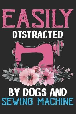 Easily Distracted By Dogs And Sewing Machine: Funny Sewing lined journal gifts . Best Lined Journal gifts for sewers who loves sewing. This Funny Sewing Lined journal Gifts is the perfect Lined Journal Gifts For Sewers.