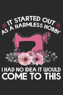 It Started Out As A Harmless Hobby I Have No Idea It Would Come To This: Funny Sewing lined journal gifts . Best Lined Journal gifts for sewers who loves sewing. This Funny Sewing Lined journal Gifts is the perfect Lined Journal Gifts For Sewers.