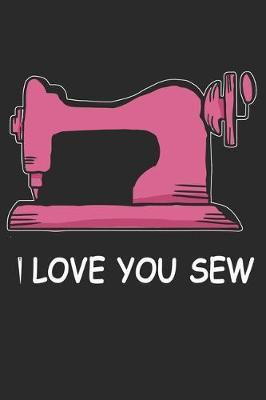 I Love You Sew: Funny Sewing lined journal gifts . Best Lined Journal gifts for sewers who loves sewing. This Funny Sewing Lined journal Gifts is the perfect Lined Journal Gifts For Sewers.