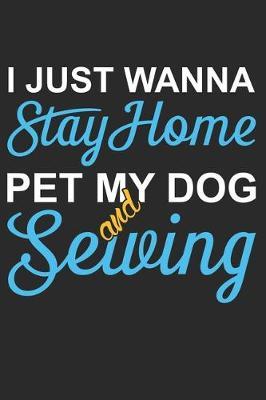 I Just Wanna Stay Home Pet My Dog And Sewing: Funny Sewing lined journal gifts . Best Lined Journal gifts for sewers who loves sewing. This Funny Sewing Lined journal Gifts is the perfect Lined Journal Gifts For Sewers.