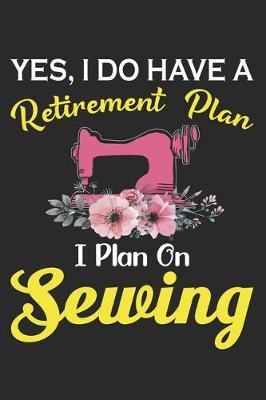 Yes I have A Retirement Plan I plan On Sewing: Funny Sewing lined journal gifts . Best Lined Journal gifts for sewers who loves sewing. This Funny Sewing Lined journal Gifts is the perfect Lined Journal Gifts For Sewers.