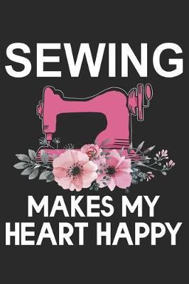 Sewing Makes My Heart Happy: Funny Sewing lined journal gifts . Best Lined Journal gifts for sewers who loves sewing. This Funny Sewing Lined journal Gifts is the perfect Lined Journal Gifts For Sewers.