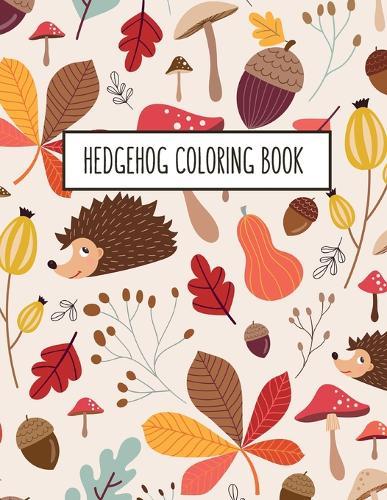 Hedgehog Coloring Book: Hedgehog Lover Gifts for Toddlers, Kids or Adult Relaxation Cute Stress Relief Animal Birthday Coloring Book Made in USA