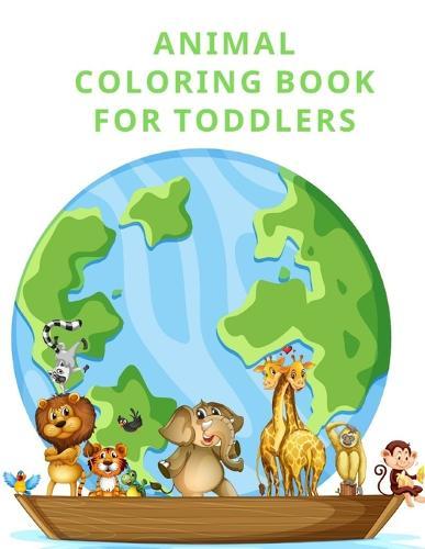Animal Coloring Book for Toddlers: A Coloring Pages with Funny design and Adorable Animals for Kids, Children, Boys, Girls