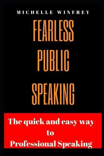 Fearless Public Speaking: The Quick and Easy Way to professional Speaking