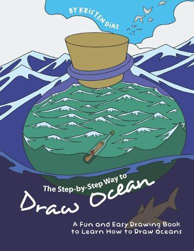 The Step-by-Step Way to Draw Ocean: A Fun and Easy Drawing Book to Learn How to Draw Oceans