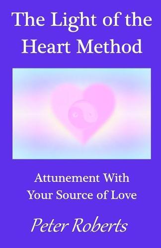 The Light of the Heart Method: Attunement With Your Source of Love