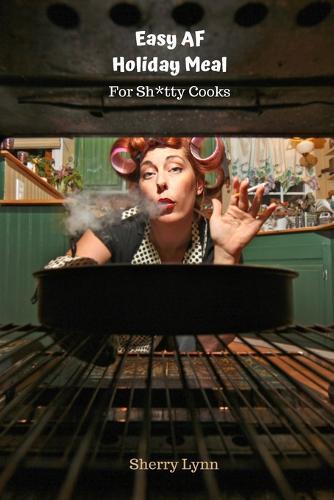 Easy AF Holiday Meal: For Sh*tty Cooks