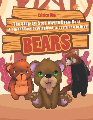 The Step-by-Step Way to Draw Bear: A Fun and Easy Drawing Book to Learn How to Draw Bears