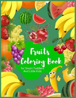 Fruits Coloring Book for Smart Toddlers and Little Kids: Super Fun Fruits Coloring Book Great Gift for Boys & Girls, Ages 4-8 With 49 High-quality Illustration