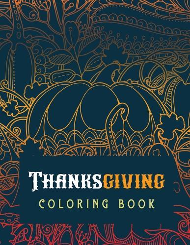 Thanksgiving Coloring Book: Luxury Thanksgiving Holiday Coloring Pages, Fall Coloring Pages, Stress Relieving Autumn Coloring Pages, Holiday Gift For Girls And Boys Of All Ages, Thanksgiving Holiday Designs (Cards Alternative)