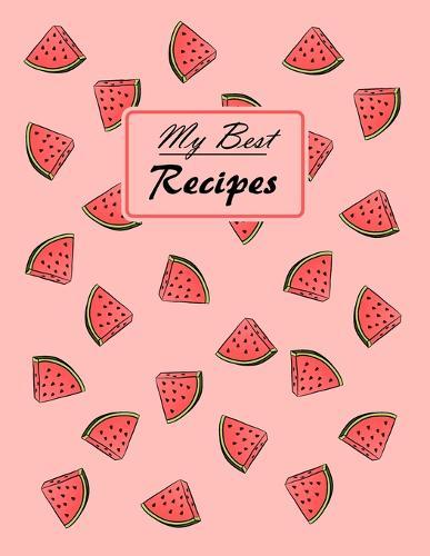 My Best Recipes: Write down your beloved recipes and create your own cookbook. 120 recipe notebook. Organize your favourite dishes. Original watermellon pattern cover - pink.