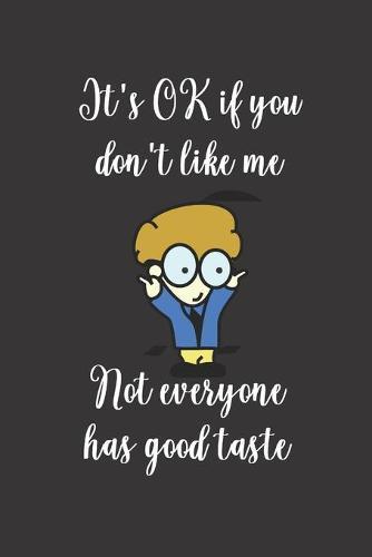 It's OK If You Don't Like Me. Not Everyone Has Good Taste: Nerd Geek Dot Grid Notebook. Funny Gift For Christmas Or Birthday.