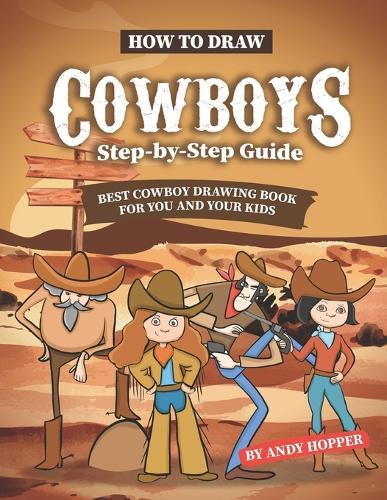 How to Draw Cowboys Step-by-Step Guide: Best Cowboy Drawing Book for You and Your Kids