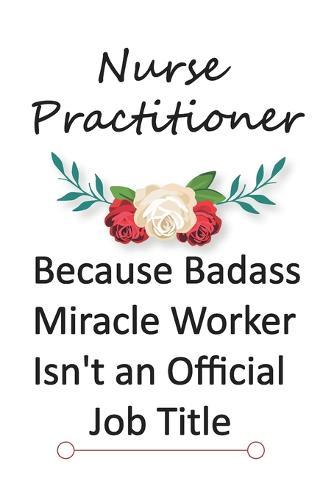 Nurse Practitioner Because Badass Miracle Worker Isn't an Official Job Title: Recipes / notebook for organizing and Sharing Your Favorite Holiday Meals / thanksgiving / christmas / gift for women and men