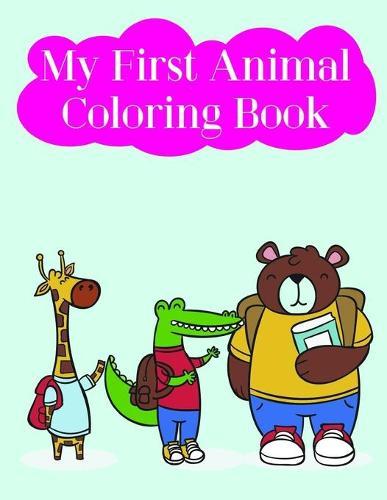 My First Animal Coloring Book: Children Coloring and Activity Books for Kids Ages 3-5, 6-8, Boys, Girls, Early Learning
