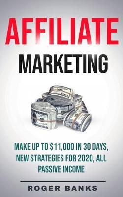 Affiliate Marketing: Make Up To $11,000 in 30 Days, New Strategies for 2020, All Passive Income