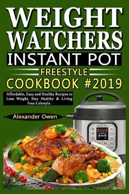 Weight Watchers Instant Pot Freestyle Cookbook #2019: Affordable, Easy and Healthy Recipes to Loss Weight, Stay Healthy & Living Free Lifestyle