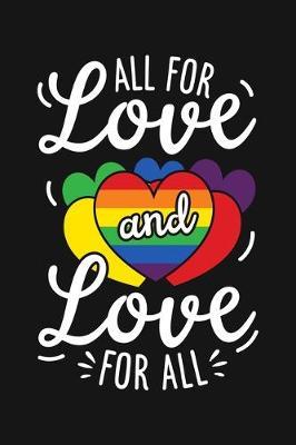 All For Love and Love For All: LGBT Pride Lined Notebook, Journal, Organizer, Diary, Composition Notebook, Gifts for LGBT Community and Supporters