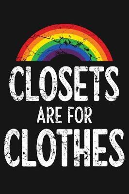 Closets Are For Clothes: LGBT Pride Lined Notebook, Journal, Organizer, Diary, Composition Notebook, Gifts for LGBT Community and Supporters