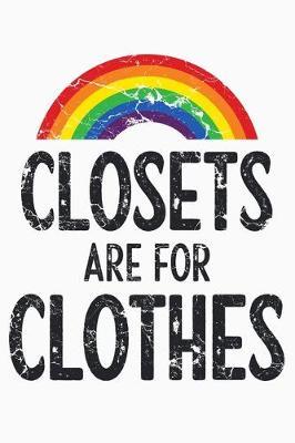 Closets Are For Clothes: LGBT Pride Lined Notebook, Journal, Organizer, Diary, Composition Notebook, Gifts for LGBT Community and Supporters