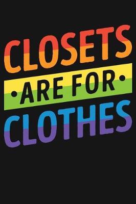 Closets Are For Clothes: LGBT Pride Lined Notebook, Journal, Organizer, Diary, Composition Notebook, Gifts for LGBT Community and Supporters