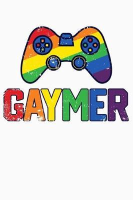 Gaymer: LGBT Pride Lined Notebook, Journal, Organizer, Diary, Composition Notebook, Gifts for LGBT Community and Supporters